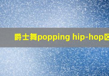 爵士舞popping hip-hop区别